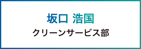 坂口 浩国 クリーンサービス部