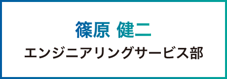 篠原 健二 エンジニアリングサービス部