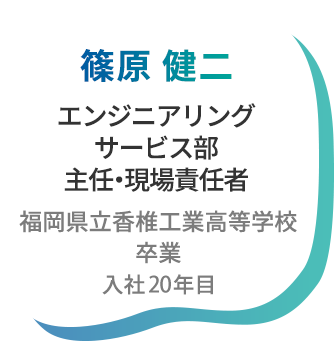 篠原健二 クリーンサービス部 主任・現場責任者 福岡県立香椎工業高等学校卒業 入社18年目